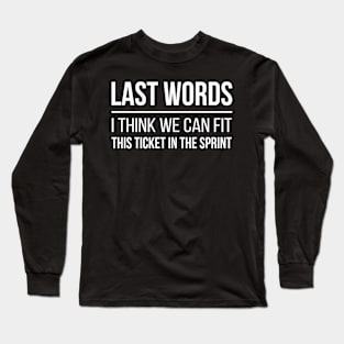 Developer Last Words - I Think We Can Fit This Ticket in the Sprint Long Sleeve T-Shirt